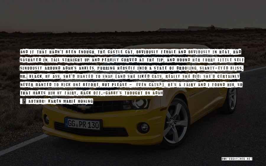 Karen Marie Moning Quotes: And If That Hadn't Been Enough, The Castle Cat, Obviously Female And Obviously In Heat, Had Sashayed In, Tail Straight