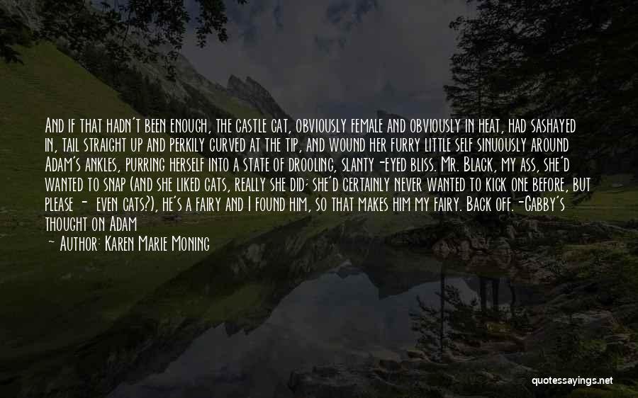 Karen Marie Moning Quotes: And If That Hadn't Been Enough, The Castle Cat, Obviously Female And Obviously In Heat, Had Sashayed In, Tail Straight