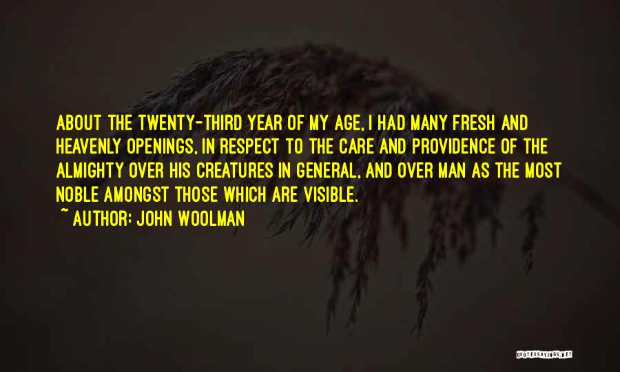 John Woolman Quotes: About The Twenty-third Year Of My Age, I Had Many Fresh And Heavenly Openings, In Respect To The Care And