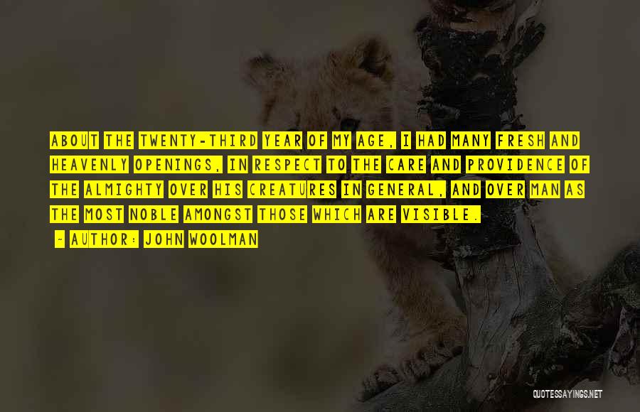 John Woolman Quotes: About The Twenty-third Year Of My Age, I Had Many Fresh And Heavenly Openings, In Respect To The Care And