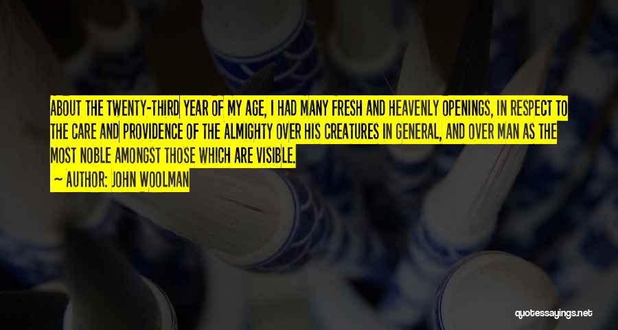 John Woolman Quotes: About The Twenty-third Year Of My Age, I Had Many Fresh And Heavenly Openings, In Respect To The Care And
