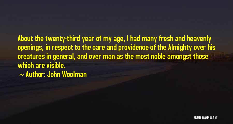 John Woolman Quotes: About The Twenty-third Year Of My Age, I Had Many Fresh And Heavenly Openings, In Respect To The Care And