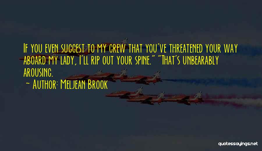 Meljean Brook Quotes: If You Even Suggest To My Crew That You've Threatened Your Way Aboard My Lady, I'll Rip Out Your Spine.