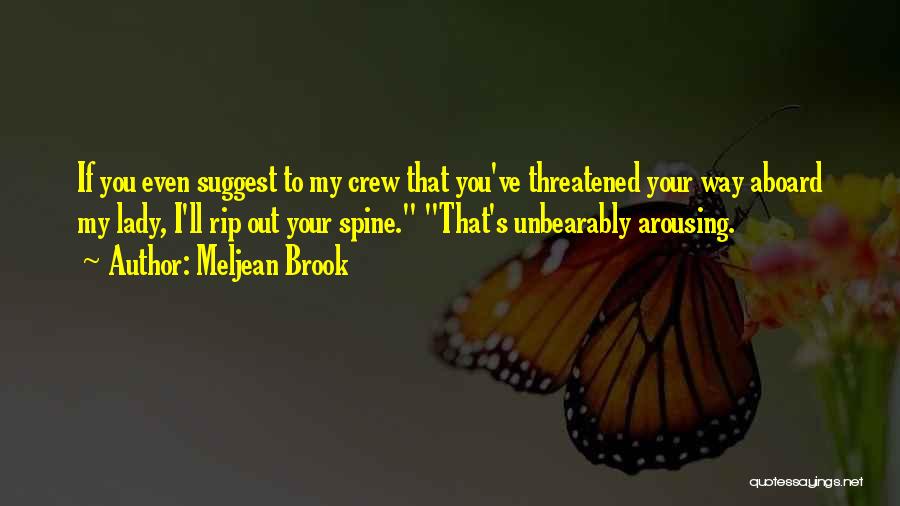 Meljean Brook Quotes: If You Even Suggest To My Crew That You've Threatened Your Way Aboard My Lady, I'll Rip Out Your Spine.