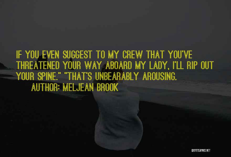 Meljean Brook Quotes: If You Even Suggest To My Crew That You've Threatened Your Way Aboard My Lady, I'll Rip Out Your Spine.