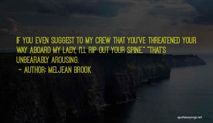 Meljean Brook Quotes: If You Even Suggest To My Crew That You've Threatened Your Way Aboard My Lady, I'll Rip Out Your Spine.