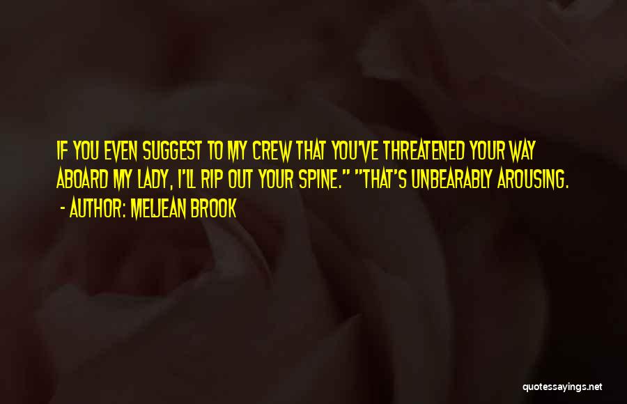 Meljean Brook Quotes: If You Even Suggest To My Crew That You've Threatened Your Way Aboard My Lady, I'll Rip Out Your Spine.