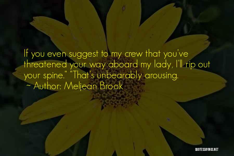 Meljean Brook Quotes: If You Even Suggest To My Crew That You've Threatened Your Way Aboard My Lady, I'll Rip Out Your Spine.