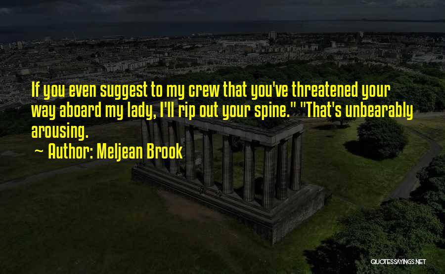 Meljean Brook Quotes: If You Even Suggest To My Crew That You've Threatened Your Way Aboard My Lady, I'll Rip Out Your Spine.