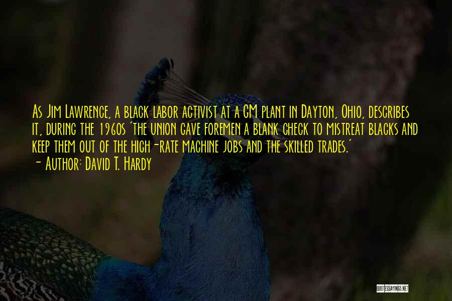 David T. Hardy Quotes: As Jim Lawrence, A Black Labor Activist At A Gm Plant In Dayton, Ohio, Describes It, During The 1960s 'the