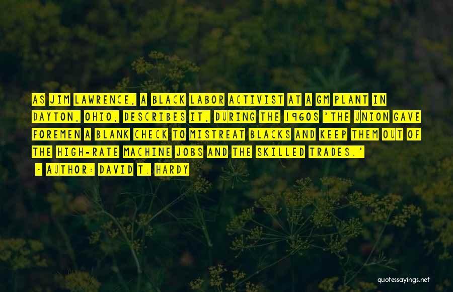 David T. Hardy Quotes: As Jim Lawrence, A Black Labor Activist At A Gm Plant In Dayton, Ohio, Describes It, During The 1960s 'the