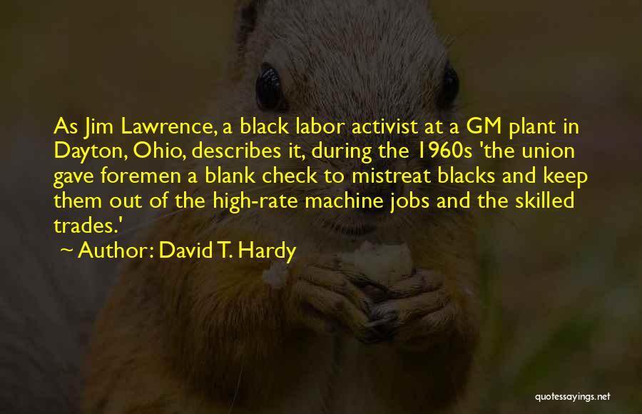 David T. Hardy Quotes: As Jim Lawrence, A Black Labor Activist At A Gm Plant In Dayton, Ohio, Describes It, During The 1960s 'the