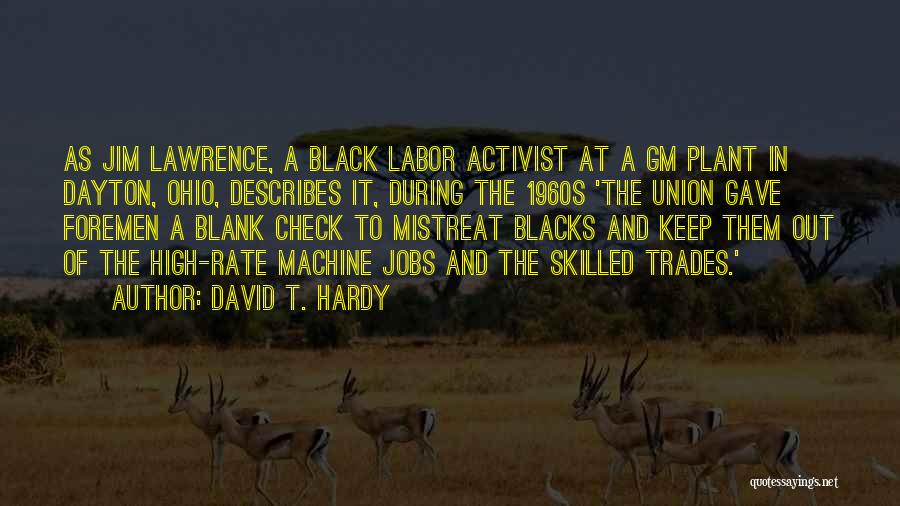 David T. Hardy Quotes: As Jim Lawrence, A Black Labor Activist At A Gm Plant In Dayton, Ohio, Describes It, During The 1960s 'the