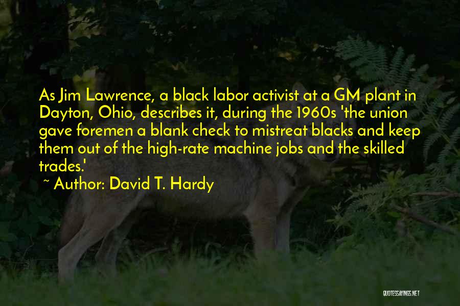 David T. Hardy Quotes: As Jim Lawrence, A Black Labor Activist At A Gm Plant In Dayton, Ohio, Describes It, During The 1960s 'the