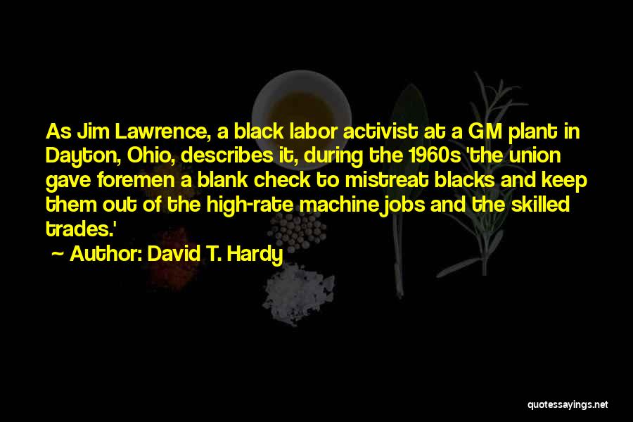 David T. Hardy Quotes: As Jim Lawrence, A Black Labor Activist At A Gm Plant In Dayton, Ohio, Describes It, During The 1960s 'the