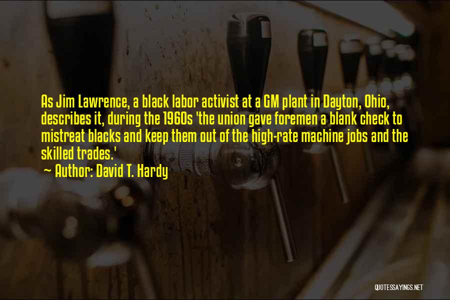 David T. Hardy Quotes: As Jim Lawrence, A Black Labor Activist At A Gm Plant In Dayton, Ohio, Describes It, During The 1960s 'the