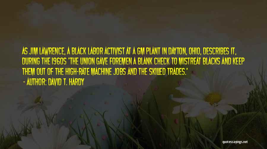 David T. Hardy Quotes: As Jim Lawrence, A Black Labor Activist At A Gm Plant In Dayton, Ohio, Describes It, During The 1960s 'the