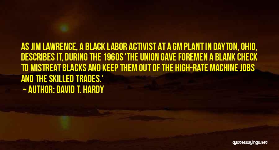 David T. Hardy Quotes: As Jim Lawrence, A Black Labor Activist At A Gm Plant In Dayton, Ohio, Describes It, During The 1960s 'the