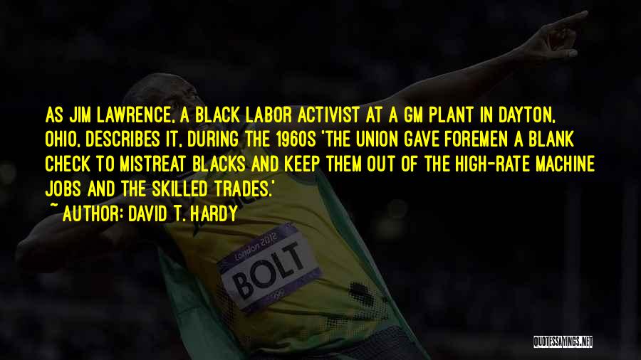 David T. Hardy Quotes: As Jim Lawrence, A Black Labor Activist At A Gm Plant In Dayton, Ohio, Describes It, During The 1960s 'the