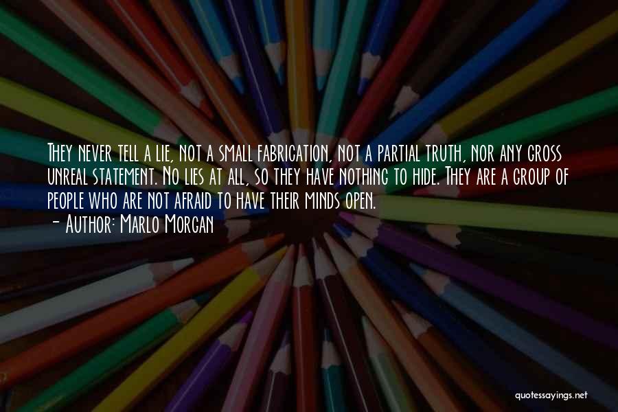 Marlo Morgan Quotes: They Never Tell A Lie, Not A Small Fabrication, Not A Partial Truth, Nor Any Gross Unreal Statement. No Lies