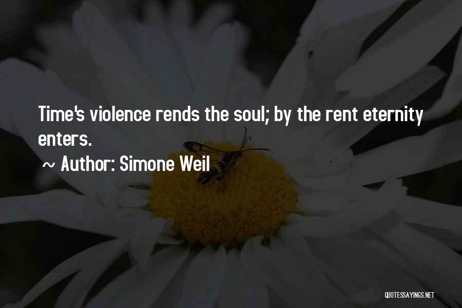 Simone Weil Quotes: Time's Violence Rends The Soul; By The Rent Eternity Enters.