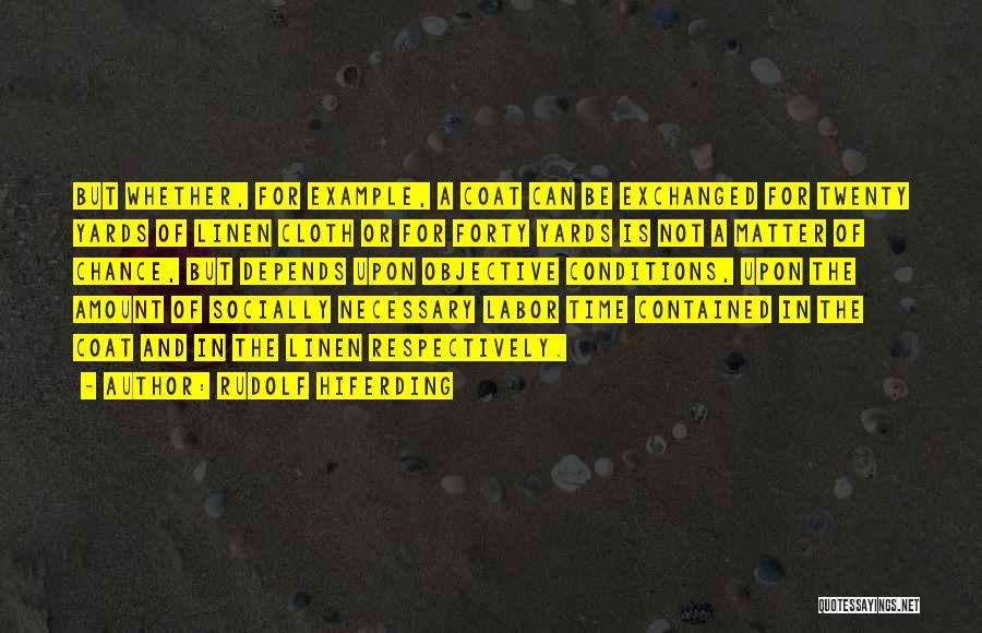 Rudolf Hiferding Quotes: But Whether, For Example, A Coat Can Be Exchanged For Twenty Yards Of Linen Cloth Or For Forty Yards Is