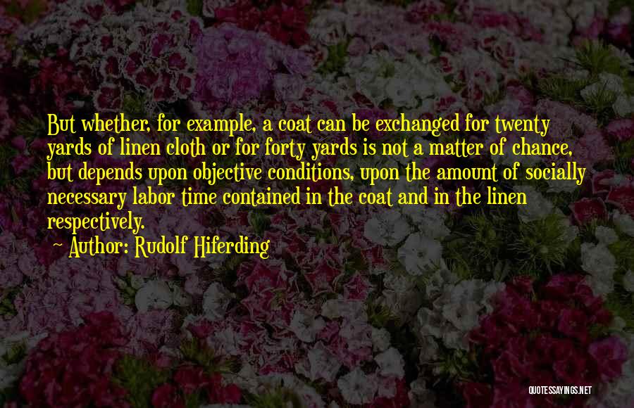 Rudolf Hiferding Quotes: But Whether, For Example, A Coat Can Be Exchanged For Twenty Yards Of Linen Cloth Or For Forty Yards Is
