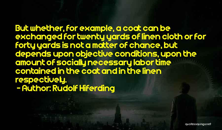 Rudolf Hiferding Quotes: But Whether, For Example, A Coat Can Be Exchanged For Twenty Yards Of Linen Cloth Or For Forty Yards Is