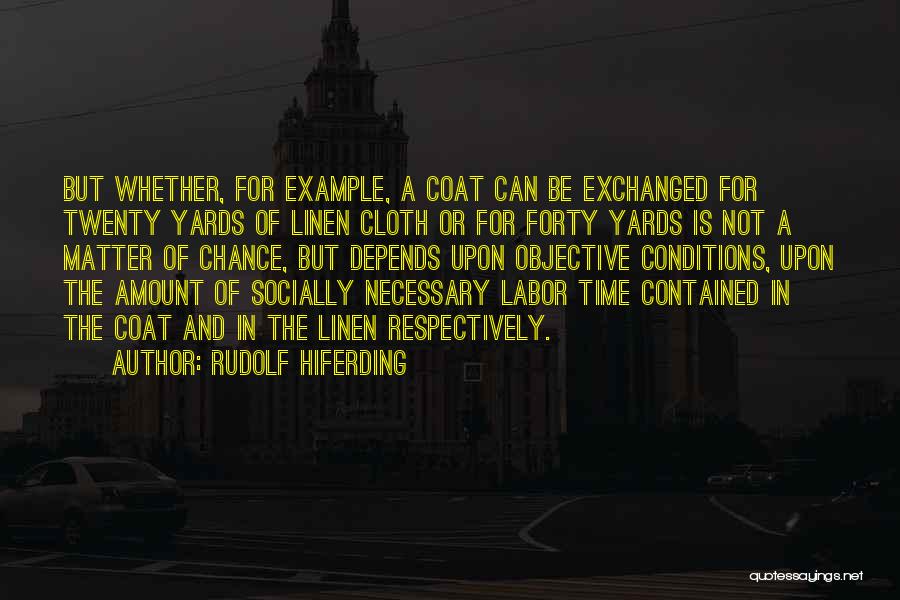 Rudolf Hiferding Quotes: But Whether, For Example, A Coat Can Be Exchanged For Twenty Yards Of Linen Cloth Or For Forty Yards Is