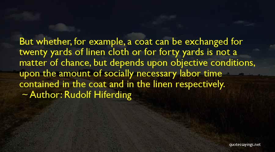 Rudolf Hiferding Quotes: But Whether, For Example, A Coat Can Be Exchanged For Twenty Yards Of Linen Cloth Or For Forty Yards Is