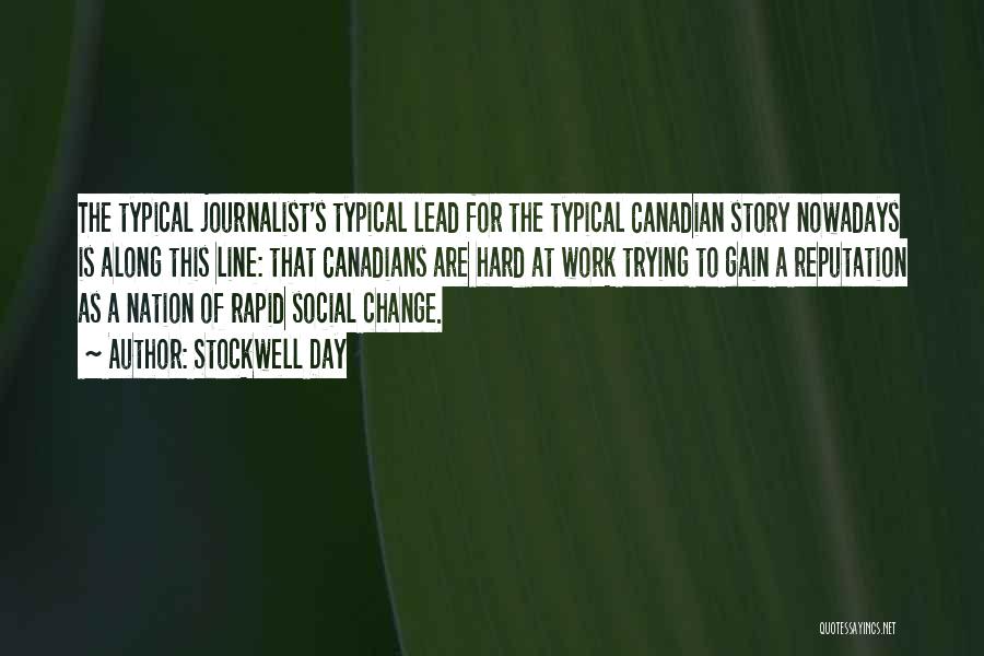 Stockwell Day Quotes: The Typical Journalist's Typical Lead For The Typical Canadian Story Nowadays Is Along This Line: That Canadians Are Hard At
