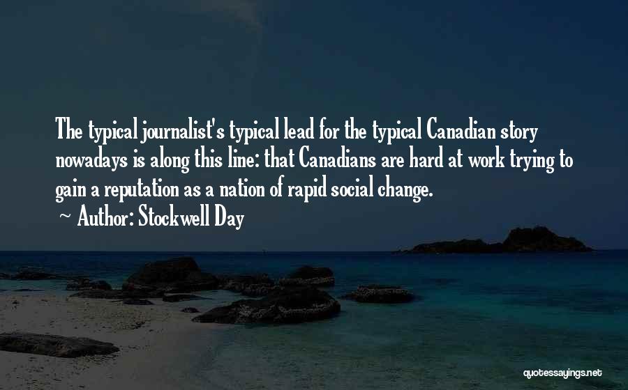 Stockwell Day Quotes: The Typical Journalist's Typical Lead For The Typical Canadian Story Nowadays Is Along This Line: That Canadians Are Hard At