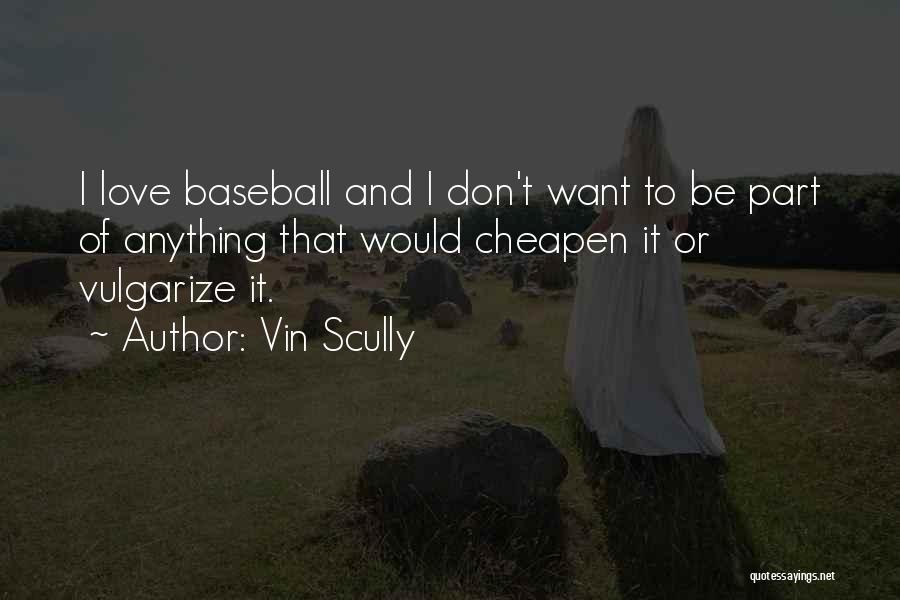Vin Scully Quotes: I Love Baseball And I Don't Want To Be Part Of Anything That Would Cheapen It Or Vulgarize It.