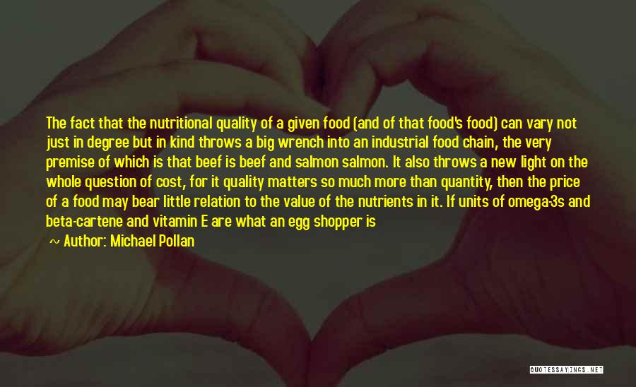 Michael Pollan Quotes: The Fact That The Nutritional Quality Of A Given Food (and Of That Food's Food) Can Vary Not Just In