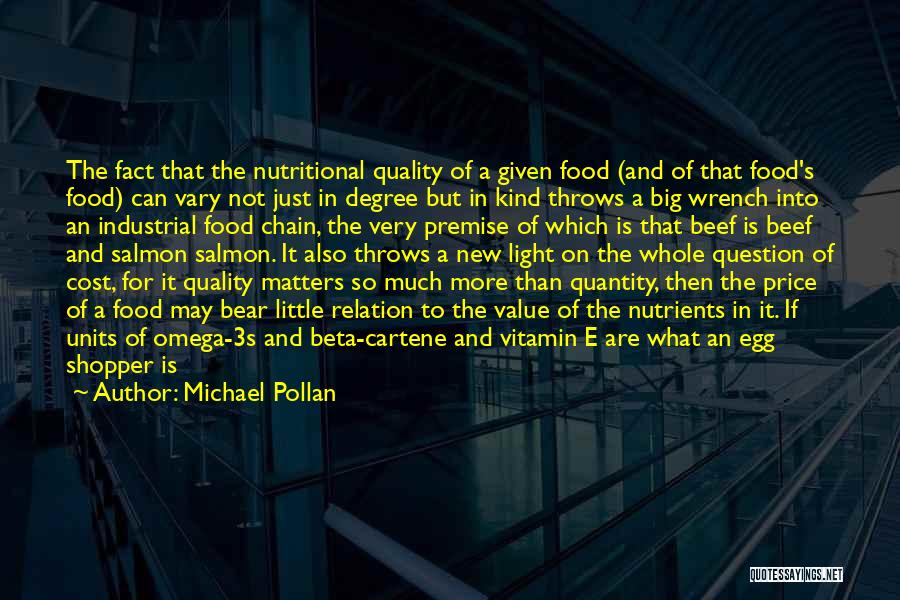 Michael Pollan Quotes: The Fact That The Nutritional Quality Of A Given Food (and Of That Food's Food) Can Vary Not Just In