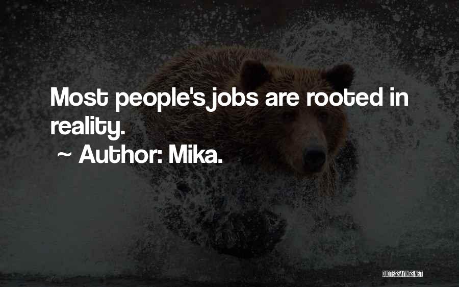 Mika. Quotes: Most People's Jobs Are Rooted In Reality.