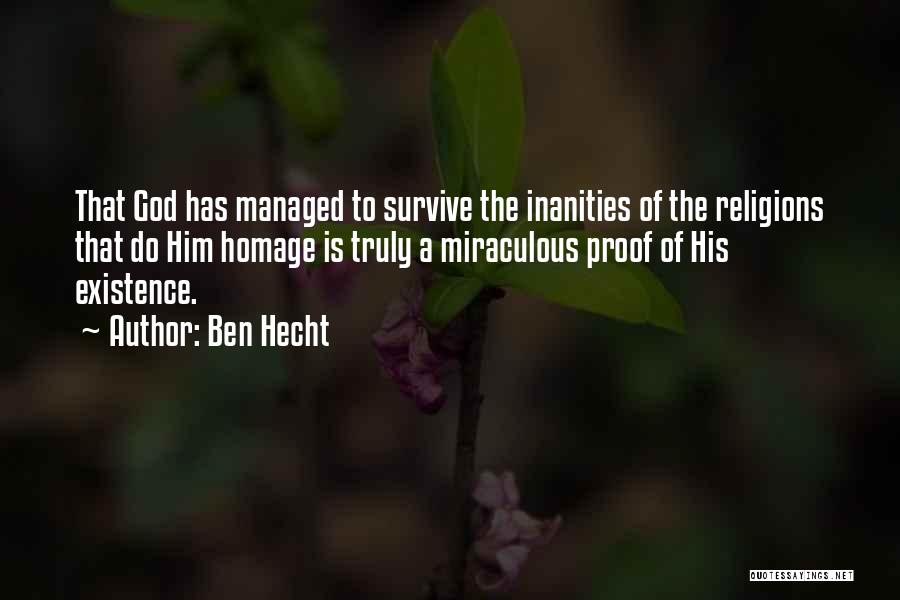 Ben Hecht Quotes: That God Has Managed To Survive The Inanities Of The Religions That Do Him Homage Is Truly A Miraculous Proof