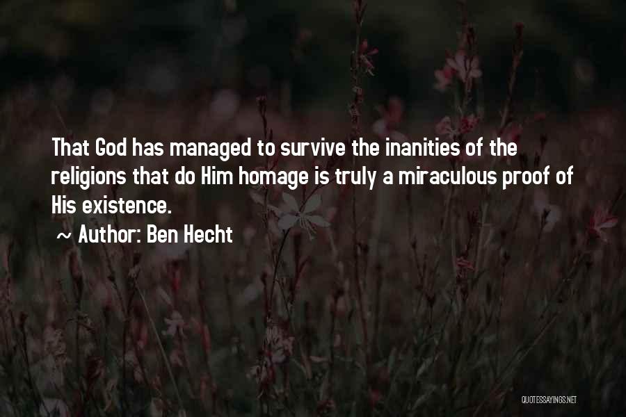 Ben Hecht Quotes: That God Has Managed To Survive The Inanities Of The Religions That Do Him Homage Is Truly A Miraculous Proof