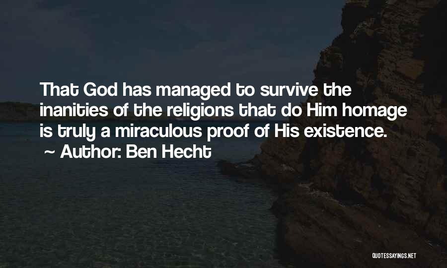 Ben Hecht Quotes: That God Has Managed To Survive The Inanities Of The Religions That Do Him Homage Is Truly A Miraculous Proof