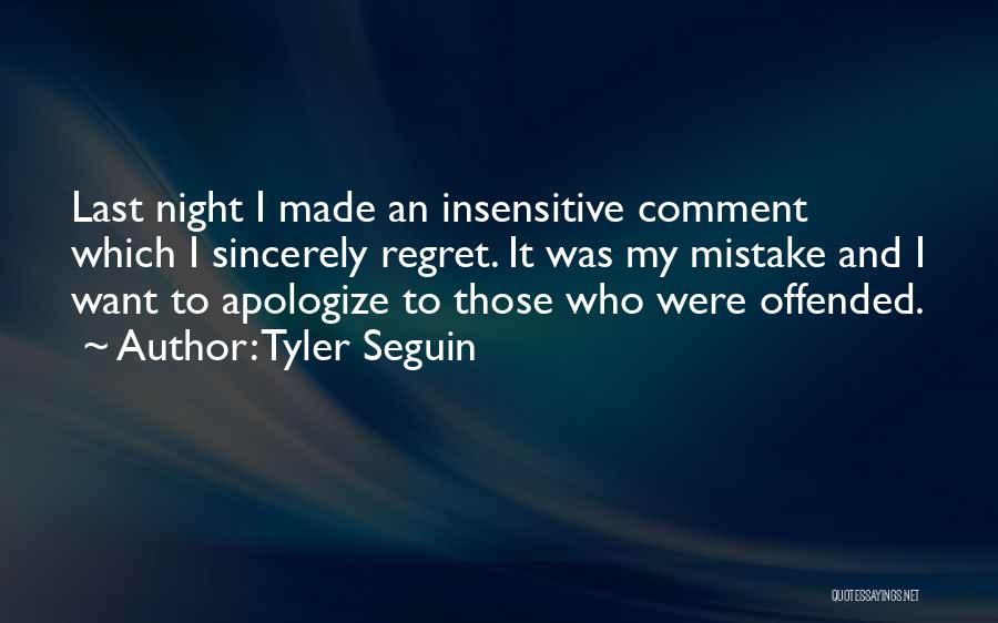 Tyler Seguin Quotes: Last Night I Made An Insensitive Comment Which I Sincerely Regret. It Was My Mistake And I Want To Apologize