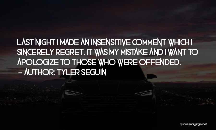 Tyler Seguin Quotes: Last Night I Made An Insensitive Comment Which I Sincerely Regret. It Was My Mistake And I Want To Apologize