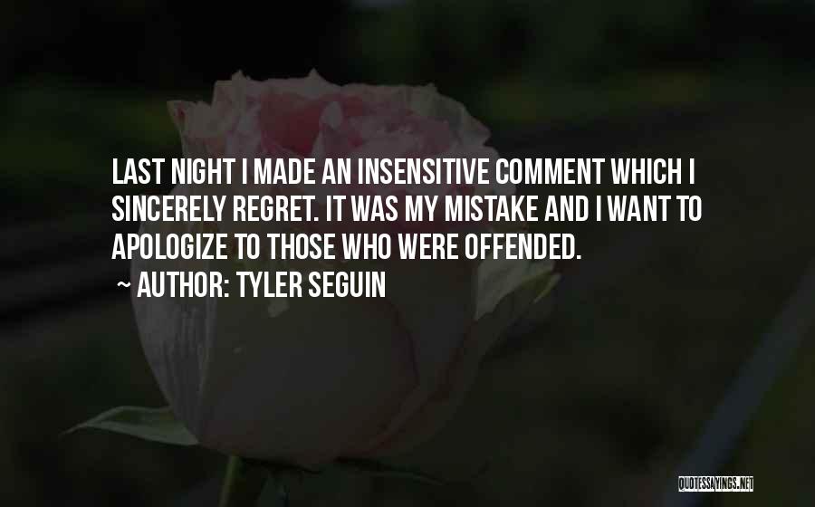 Tyler Seguin Quotes: Last Night I Made An Insensitive Comment Which I Sincerely Regret. It Was My Mistake And I Want To Apologize