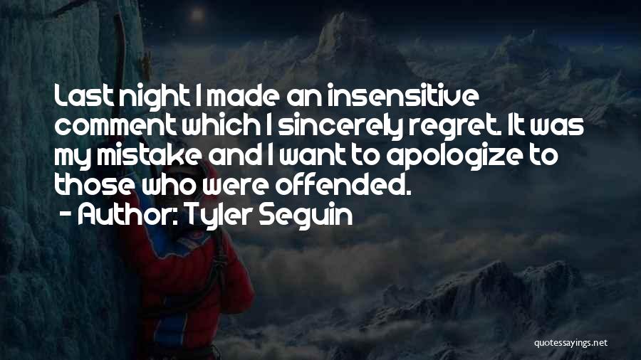 Tyler Seguin Quotes: Last Night I Made An Insensitive Comment Which I Sincerely Regret. It Was My Mistake And I Want To Apologize