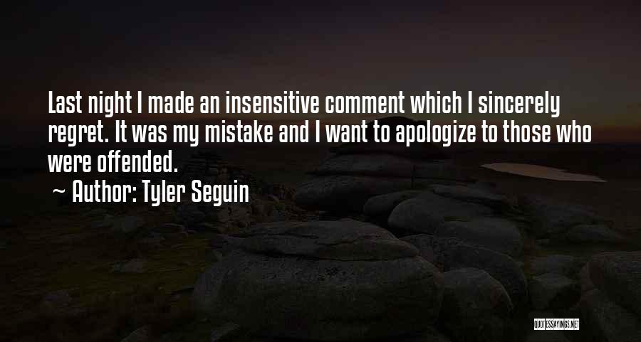 Tyler Seguin Quotes: Last Night I Made An Insensitive Comment Which I Sincerely Regret. It Was My Mistake And I Want To Apologize