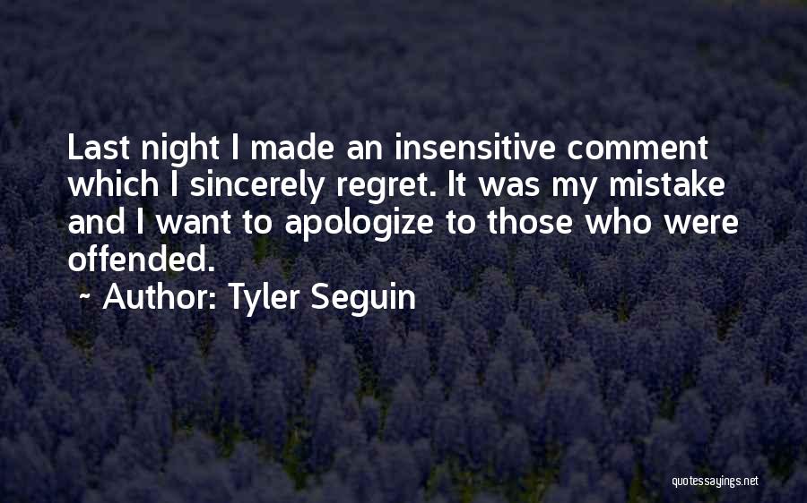 Tyler Seguin Quotes: Last Night I Made An Insensitive Comment Which I Sincerely Regret. It Was My Mistake And I Want To Apologize