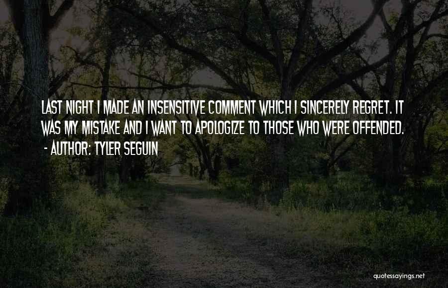 Tyler Seguin Quotes: Last Night I Made An Insensitive Comment Which I Sincerely Regret. It Was My Mistake And I Want To Apologize