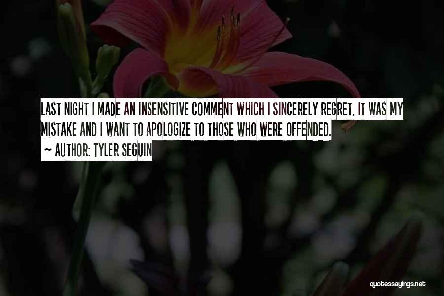 Tyler Seguin Quotes: Last Night I Made An Insensitive Comment Which I Sincerely Regret. It Was My Mistake And I Want To Apologize