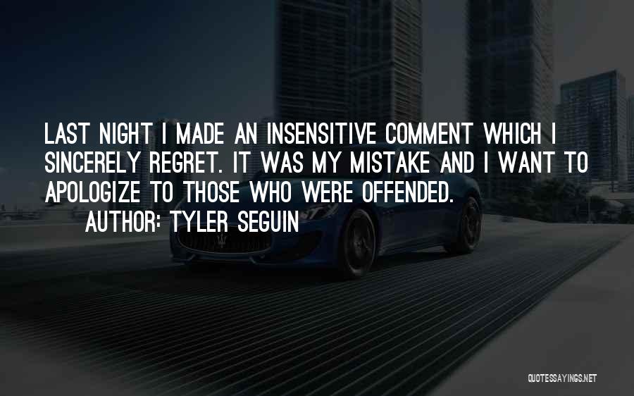 Tyler Seguin Quotes: Last Night I Made An Insensitive Comment Which I Sincerely Regret. It Was My Mistake And I Want To Apologize