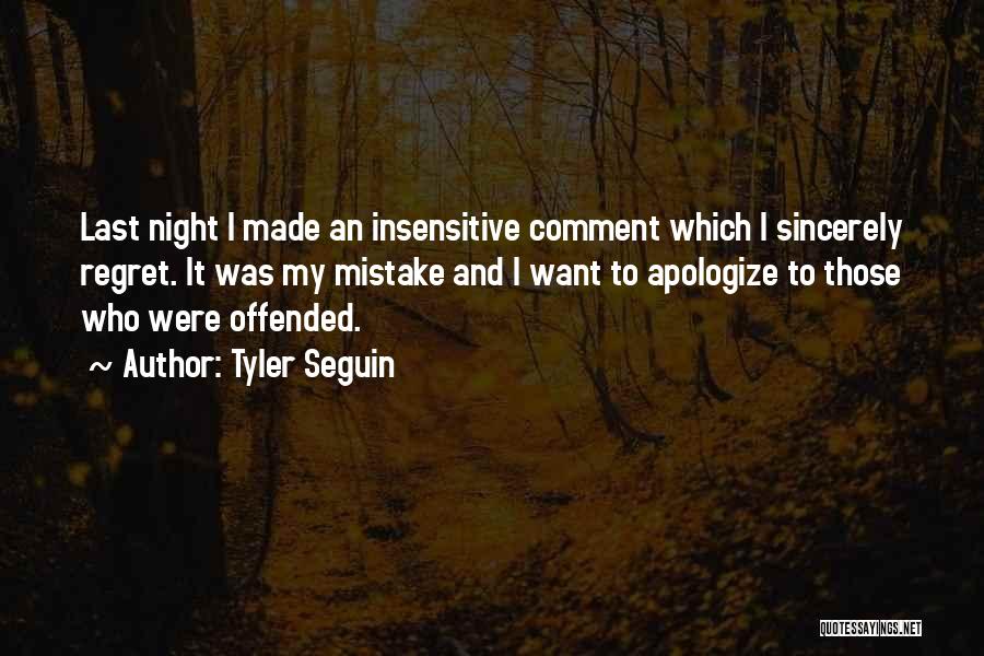 Tyler Seguin Quotes: Last Night I Made An Insensitive Comment Which I Sincerely Regret. It Was My Mistake And I Want To Apologize