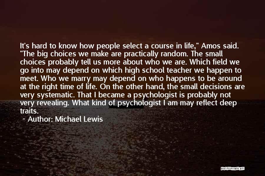 Michael Lewis Quotes: It's Hard To Know How People Select A Course In Life, Amos Said. The Big Choices We Make Are Practically